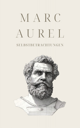 Marc Aurel, Klassiker der Weltgeschichte, Philosophie Bücher: Selbstbetrachtungen - Mark Aurels Meisterwerk