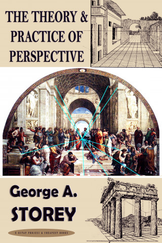 George. A. Storey: The Theory & Practice of Perspective