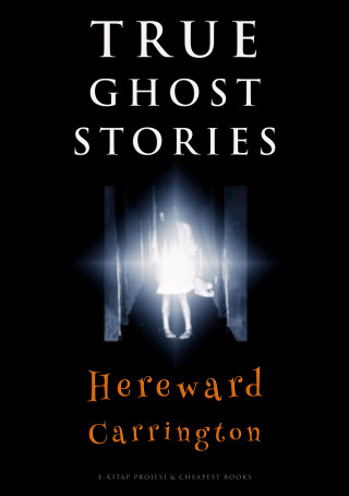 Hereward Carrington: True Ghost Stories
