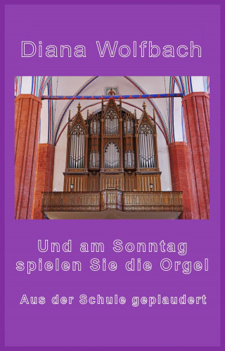 Diana Wolfbach: Und am Sonntag spielen Sie die Orgel
