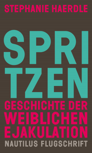 Stephanie Haerdle: Spritzen. Geschichte der weiblichen Ejakulation