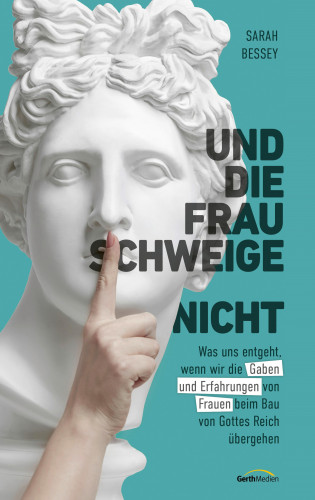 Sarah Bessey: Und die Frau schweige (nicht)