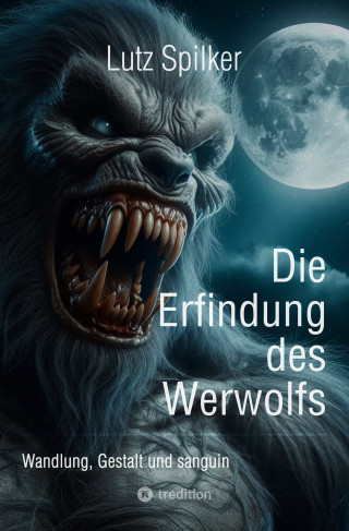 Lutz Spilker: Die Erfindung des Werwolfs