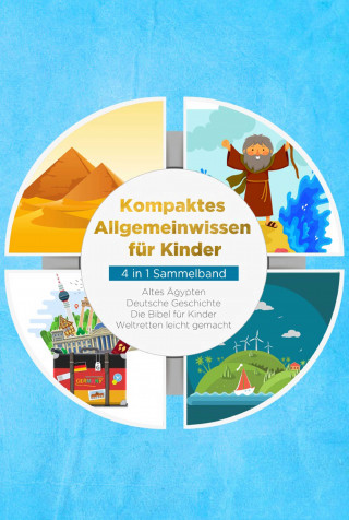 Peer Galenski: Kompaktes Allgemeinwissen für Kinder - 4 in 1 Sammelband: Altes Ägypten | Deutsche Geschichte | Die Bibel für Kinder | Weltretten leicht gemacht