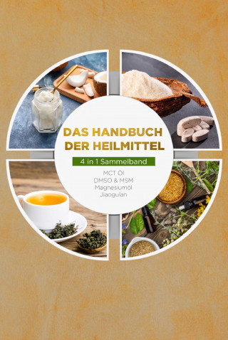 Melanie Blumenthal: Das Handbuch der Heilmittel - 4 in 1 Sammelband: MCT-Öl | DMSO & MSM | Magnesiumöl | Jiaogulan