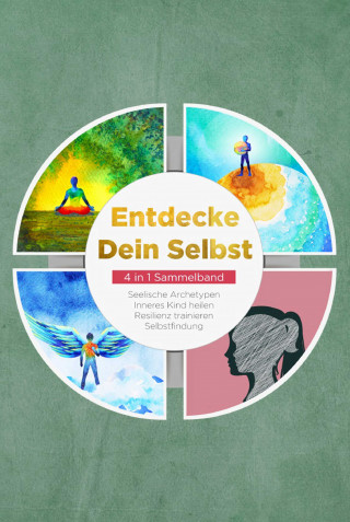 Luisa Wienberg: Entdecke Dein Selbst - 4 in 1 Sammelband: Seelische Archetypen | Selbstfindung | Inneres Kind heilen | Resilienz trainieren