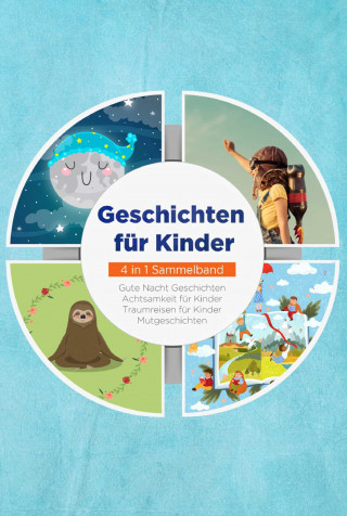 Maria Neumann: Geschichten für Kinder - 4 in 1 Sammelband: Traumreisen für Kinder | Mutgeschichten | Gute Nacht Geschichten | Achtsamkeit für Kinder