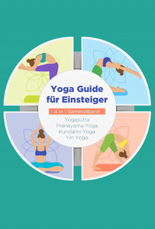 Mira Blumenberg: Yoga Guide für Einsteiger - 4 in 1 Sammelband: Yogasutra | Yin Yoga | Pranayama Yoga | Kundalini Yoga