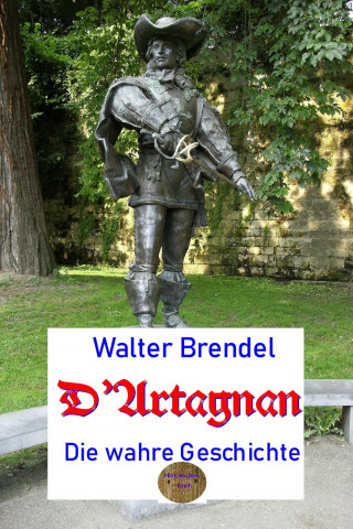 Walter Brendel: D'Artagnan, die wahre Geschichte
