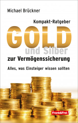 Michael Brückner: Kompakt-Ratgeber Gold und Silber zur Vermögenssicherung