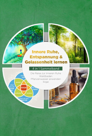 Alexander Pipetz: Innere Ruhe, Entspannung & Gelassenheit lernen - 4 in 1 Sammelband: Die Reise zur inneren Ruhe | Waldbaden | Pflanzenwasser anwenden | Ikigai