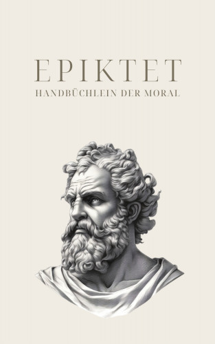 Epiktet, Klassiker der Weltgeschichte, Philosophie Bücher: Handbüchlein der Moral - Epiktets Meisterwerk