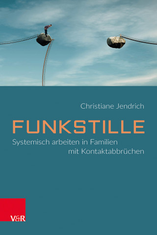 Christiane Jendrich: Funkstille: Systemisch arbeiten in Familien mit Kontaktabbrüchen