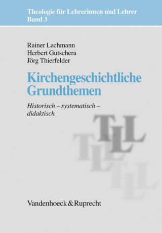 Jörg Thierfelder, Rainer Lachmann, Herbert Gutschera: Kirchengeschichtliche Grundthemen