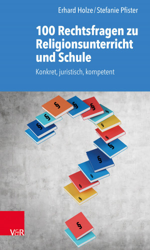 Erhard Holze, Stefanie Pfister: 100 Rechtsfragen zu Religionsunterricht und Schule