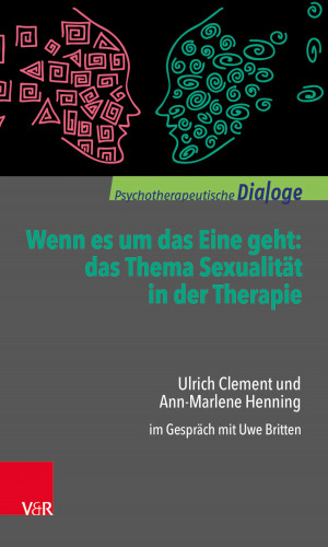 Ulrich Clement, Ann-Marlene Henning: Wenn es um das Eine geht: das Thema Sexualität in der Therapie