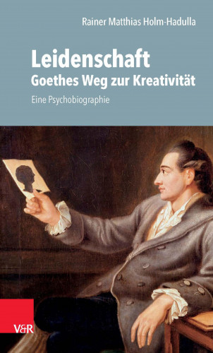 Rainer M. Holm-Hadulla: Leidenschaft: Goethes Weg zur Kreativität