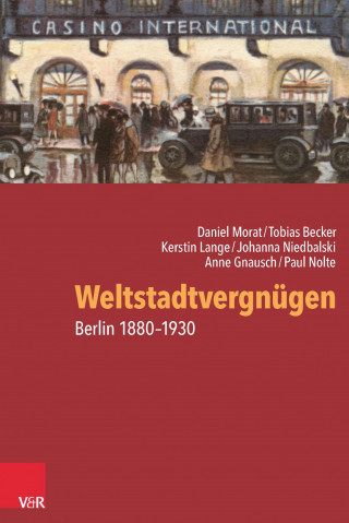 Daniel Morat, Paul Nolte, Tobias Becker, Anne Gnausch, Kerstin Lange, Johanna Niedbalski: Weltstadtvergnügen