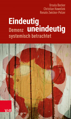 Ursula Becker, Christian Hawellek, Renate Zwicker-Pelzer: Eindeutig uneindeutig – Demenz systemisch betrachtet