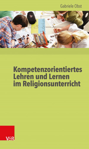 Gabriele Obst: Kompetenzorientiertes Lehren und Lernen im Religionsunterricht