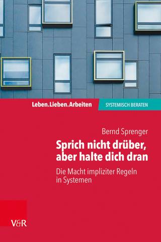 Bernd Sprenger: Sprich nicht drüber, aber halte dich dran: Die Macht impliziter Regeln in Systemen