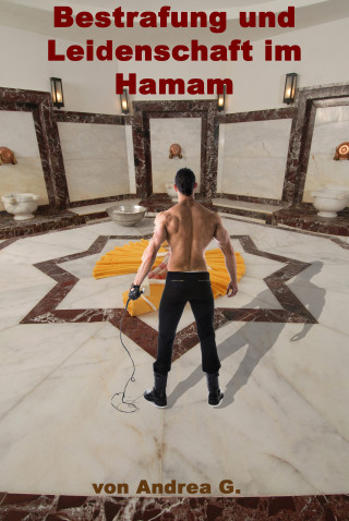 Andrea G.: Bestrafung und Leidenschaft im Hamam