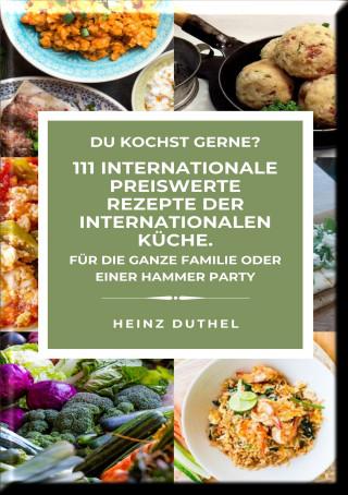 Heinz Duthel: DU KOCHST GERNE? 111 INTERNATIONALE PREISWERTE REZEPTE DER INTERNATIONALEN KÜCHE.