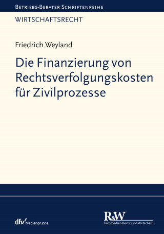 Friedrich Weyland: Die Finanzierung von Rechtsverfolgungskosten für Zivilprozesse