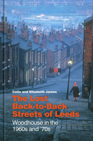 Colin James, Elizabeth James: The Lost Back-to-Back Streets of Leeds