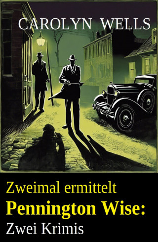 Carolyn Wells: Zweimal ermittelt Pennington Wise: Zwei Krimis