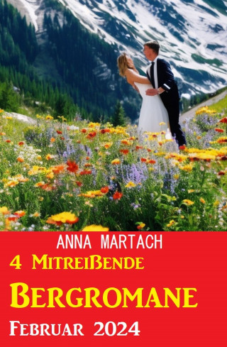 Anna Martach: 4 Mitreißende Bergromane Februar 2024