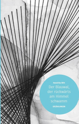 Hendrike Witt: Der Blauwal, der rückwärts am Himmel schwamm