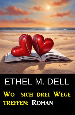 Ethel M. Dell: Wo sich drei Wege treffen: Roman