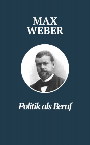 Max Weber, Klassiker der Weltgeschichte, Philosophie Bücher: Politik als Beruf - Max Webers Meisterwerk