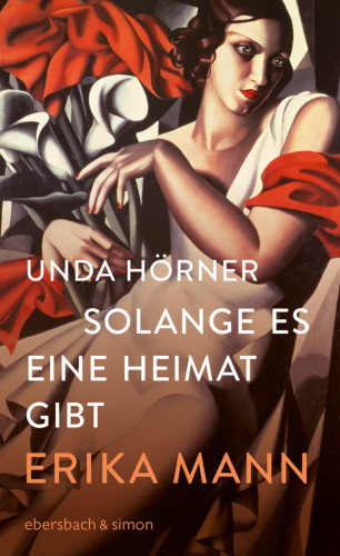 Unda Hörner: Solange es eine Heimat gibt. Erika Mann