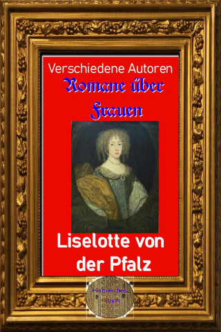 Diverse: Roman über Frauen, 12. Liselotte von der Pfalz