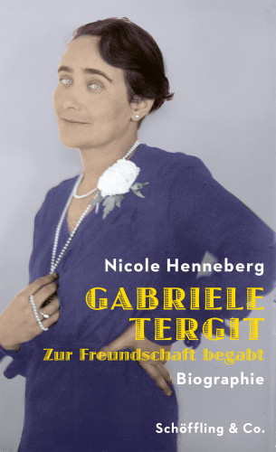 Nicole Henneberg: Gabriele Tergit. Zur Freundschaft begabt