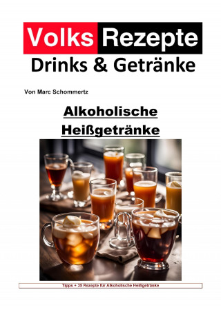 Marc Schommertz: Volksrezepte Drinks und Getränke - Alkoholische Heißgetränke