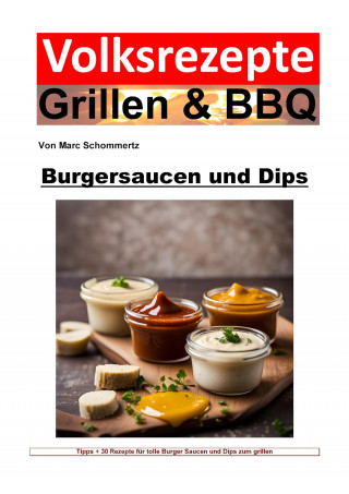 Marc Schommertz: Volksrezepte Grillen und BBQ - Burgersaucen und Dips