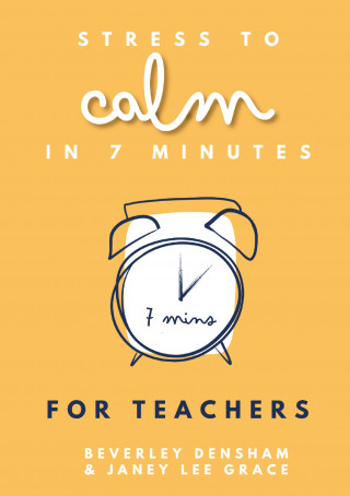 Beverley Densham, Janey Lee Grace: Stress to Calm in 7 Minutes for Teachers