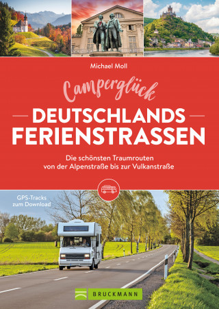 Michael Moll: Camperglück Deutschlands Ferienstraßen Die schönsten Traumrouten von der Alpenstraße bis zur Vulkanstraße