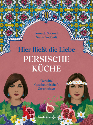 Forough Sodoudi, Sahar Sodoudi: Hier fließt die Liebe. Persische Küche