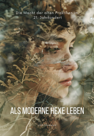 Lilith Silberwind: Als moderne Hexe leben