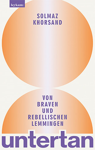 Solmaz Khorsand: untertan - Von braven und rebellischen Lemmingen