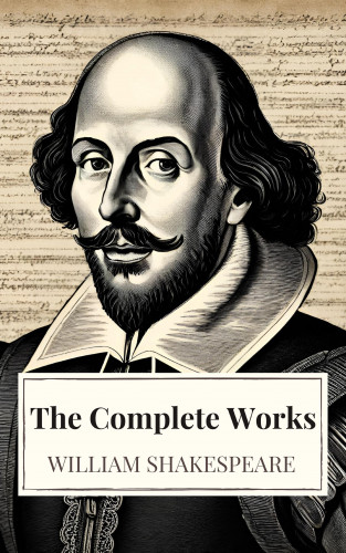 William Shakespeare, Icarsus: The Complete Works of William Shakespeare (37 plays, 160 sonnets and 5 Poetry Books With Active Table of Contents)