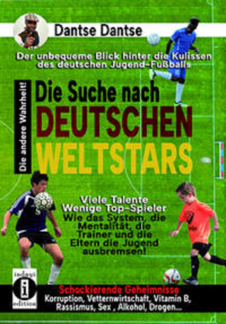 Dantse Dantse: Die Suche nach deutschen Weltstars: der unbequeme Blick hinter die Kulissen des deutschen Jugend-Fußballs
