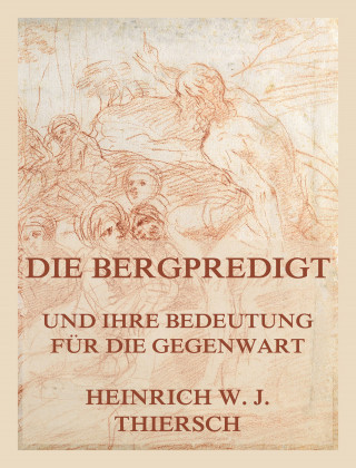 Heinrich W. J. Thiersch: Die Bergpredigt und ihre Bedeutung für die Gegenwart