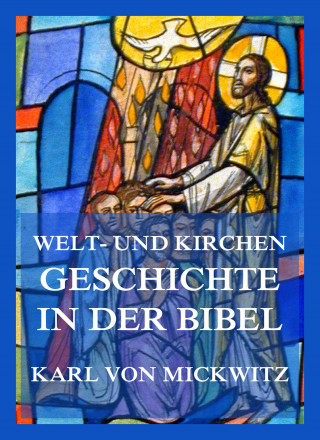 Karl von Mickwitz: Welt- und Kirchengeschichte in der Bibel