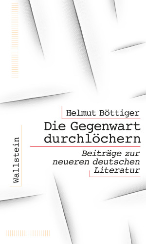 Helmut Böttiger: Die Gegenwart durchlöchern