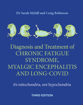 Sarah Myhill, Craig Robinson: Diagnosis and treatment of Chronic Fatigue Syndrome, Myalgic Encephalitis and Long Covid THIRD EDITION